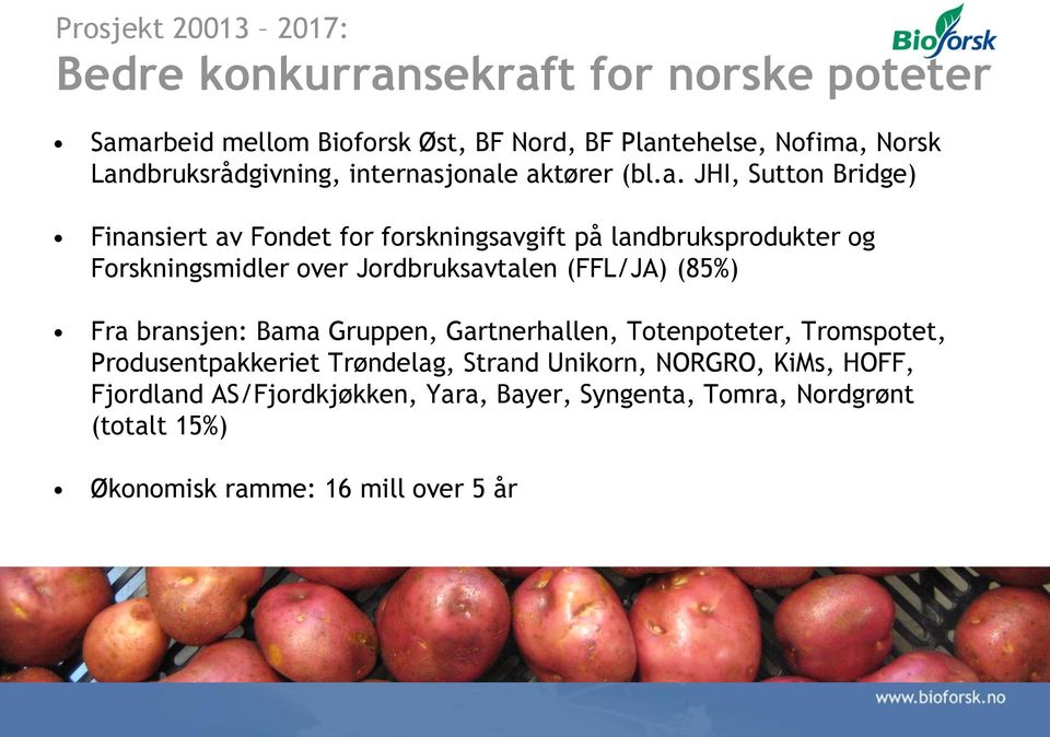 Forskningsmidler over Jordbruksavtalen (FFL/JA) (85%) Fra bransjen: Bama Gruppen, Gartnerhallen, Totenpoteter, Tromspotet, Produsentpakkeriet