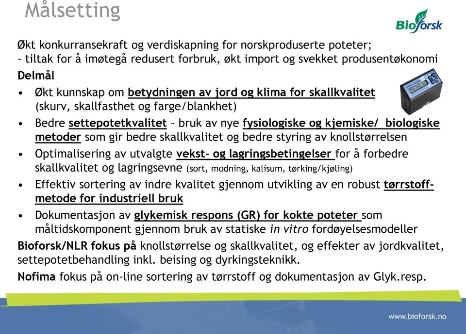 av knollstørrelsen Optimalisering av utvalgte vekst- og lagringsbetingelser for å forbedre skallkvalitet og lagringsevne (sort, modning, kalisum, tørking/kjøling) Effektiv sortering av indre kvalitet