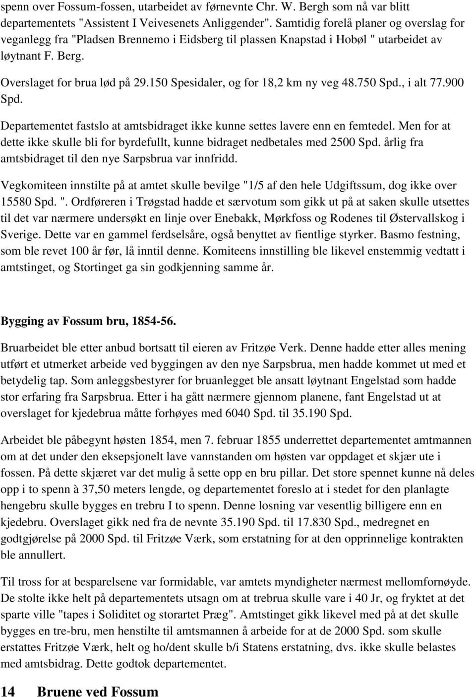 150 Spesidaler, og for 18,2 km ny veg 48.750 Spd., i alt 77.900 Spd. Departementet fastslo at amtsbidraget ikke kunne settes lavere enn en femtedel.