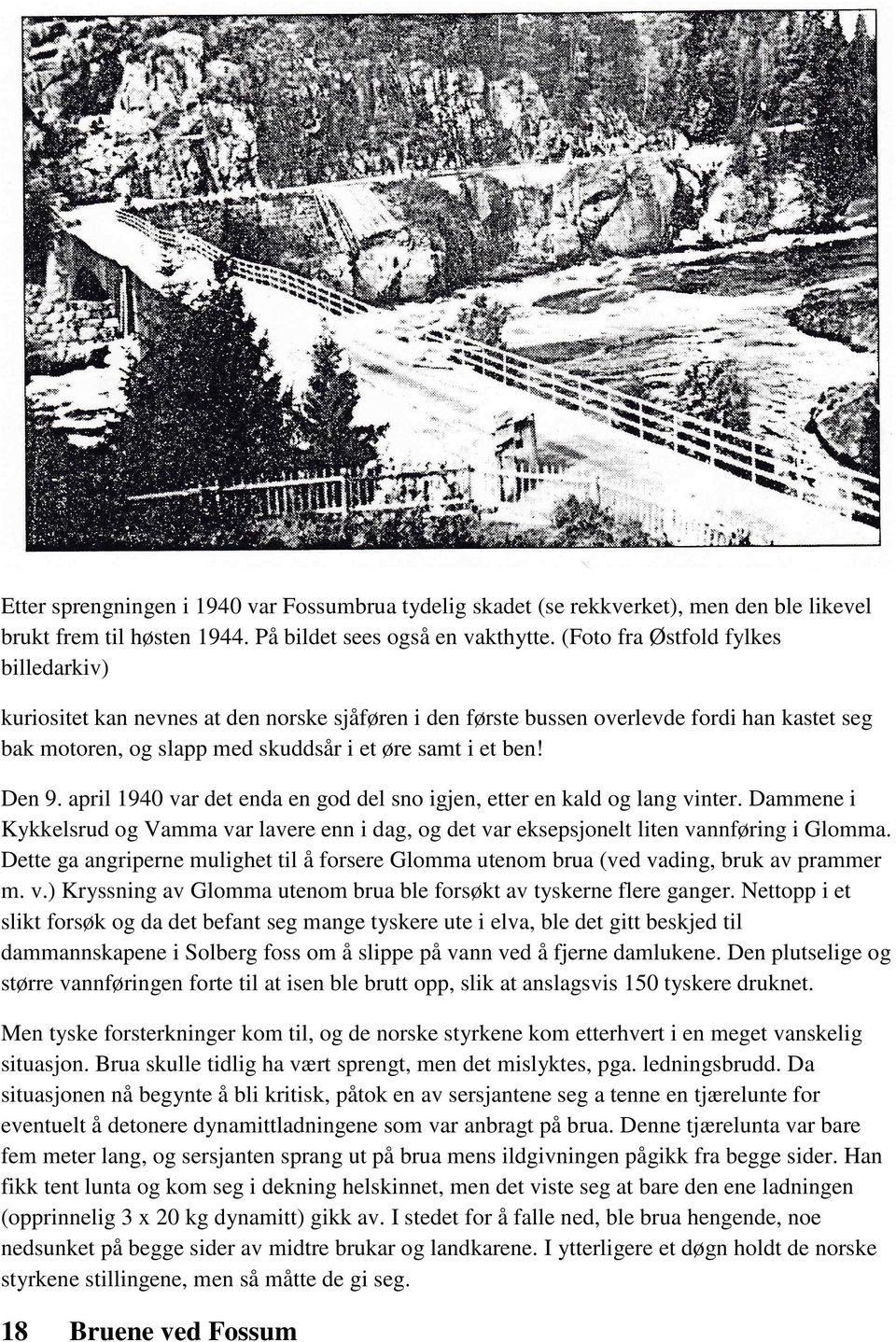 april 1940 var det enda en god del sno igjen, etter en kald og lang vinter. Dammene i Kykkelsrud og Vamma var lavere enn i dag, og det var eksepsjonelt liten vannføring i Glomma.