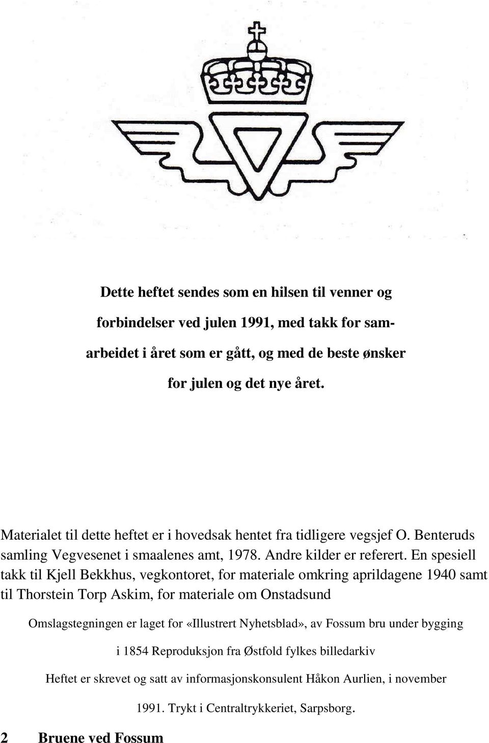 En spesiell takk til Kjell Bekkhus, vegkontoret, for materiale omkring aprildagene 1940 samt til Thorstein Torp Askim, for materiale om Onstadsund Omslagstegningen er laget for