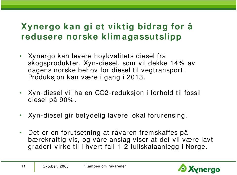 Xyn-diesel vil ha en CO2-reduksjon i forhold til fossil diesel på 90%. Xyn-diesel gir betydelig lavere lokal forurensing.