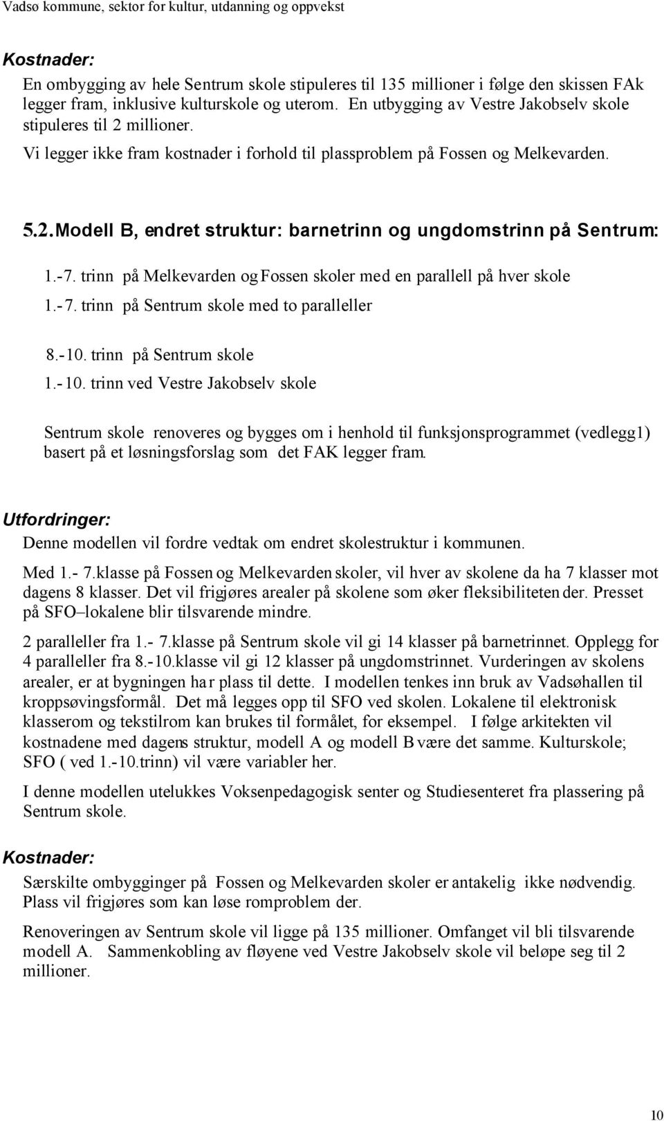 -7. trinn på Melkevarden og Fossen skoler med en parallell på hver skole 1.- 7. trinn på Sentrum skole med to paralleller 8.-10. trinn på Sentrum skole 1.- 10.