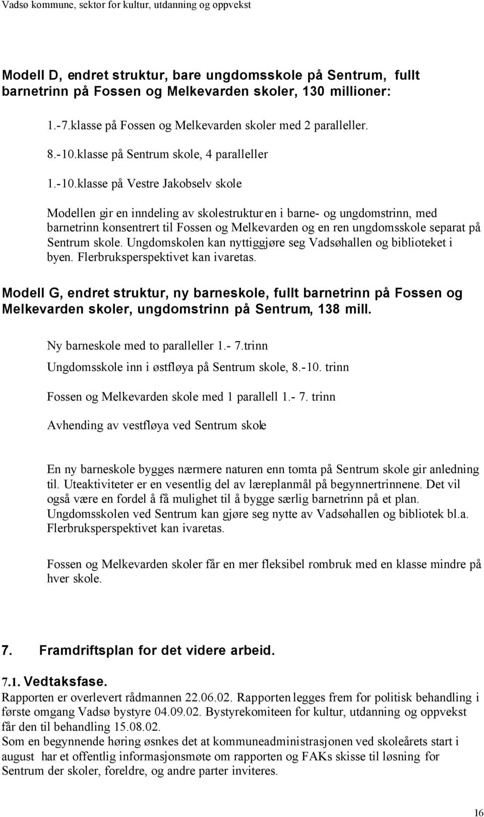 klasse på Vestre Jakobselv skole Modellen gir en inndeling av skolestrukturen i barne- og ungdomstrinn, med barnetrinn konsentrert til Fossen og Melkevarden og en ren ungdomsskole separat på Sentrum