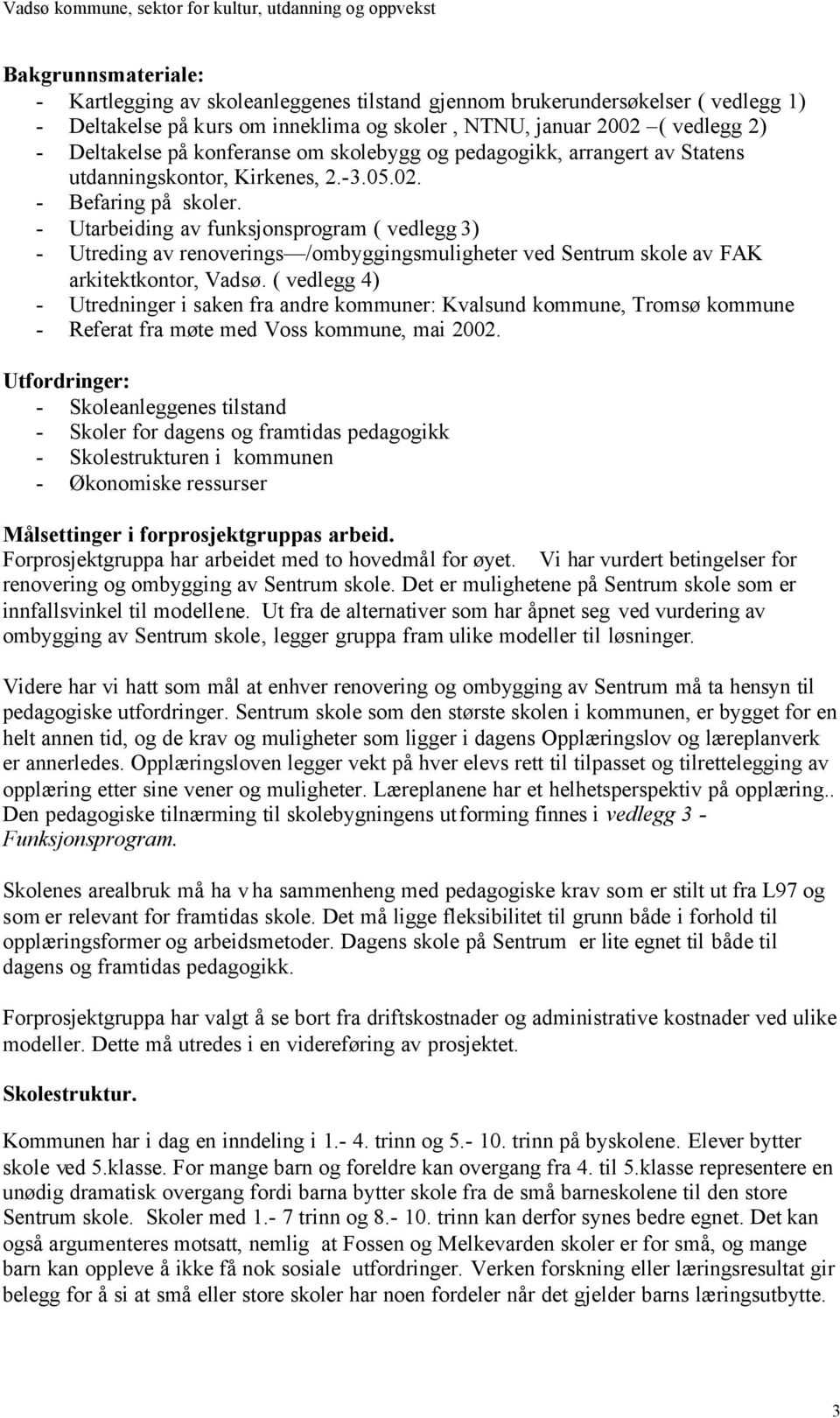 - Utarbeiding av funksjonsprogram ( vedlegg 3) - Utreding av renoverings /ombyggingsmuligheter ved Sentrum skole av FAK arkitektkontor, Vadsø.