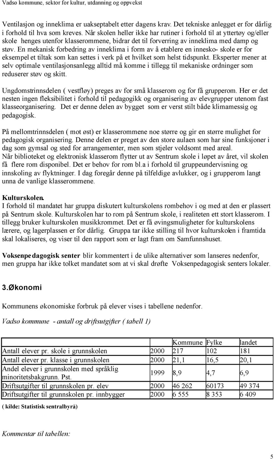 En mekanisk forbedring av inneklima i form av å etablere en innesko- skole er for eksempel et tiltak som kan settes i verk på et hvilket som helst tidspunkt.