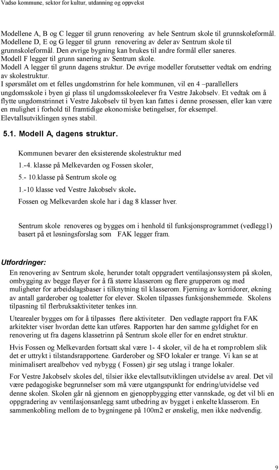 De øvrige modeller forutsetter vedtak om endring av skolestruktur.