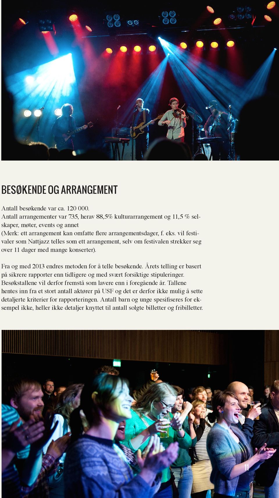 vil festivaler som Nattjazz telles som ett arrangement, selv om festivalen strekker seg over 11 dager med mange konserter). Fra og med 2013 endres metoden for å telle besøkende.