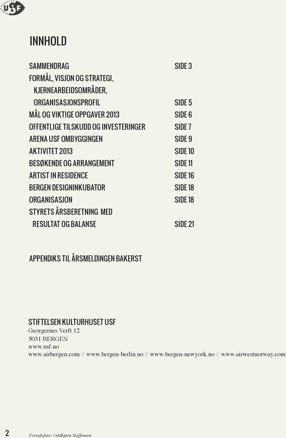 DESIGNINKUBATOR SIDE 18 ORGANISASJON SIDE 18 STYRETS ÅRSBERETNING MED RESULTAT OG BALANSE SIDE 21 APPENDIKS TIL ÅRSMELDINGEN BAKERST STIFTELSEN KULTURHUSET