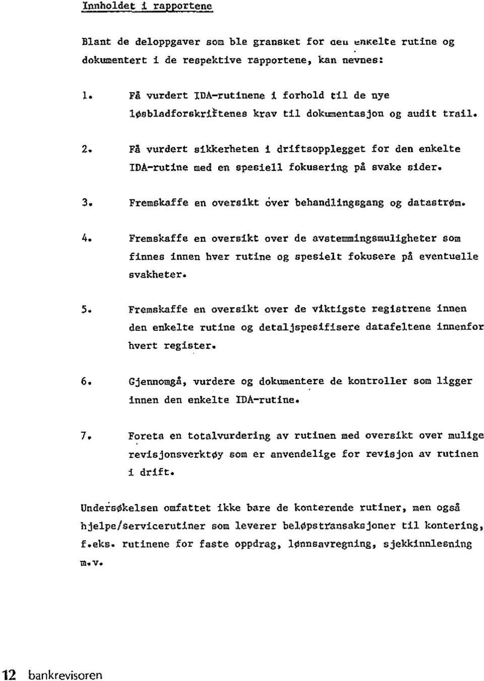 Fa vurdert sikkerheten i driftsopplegget for den enkeite IDA-rutine med en spesiell fokusering pa svake sider. 3. Fremskaffe en oversikt over behandlingsgang og datastr~m. 4.