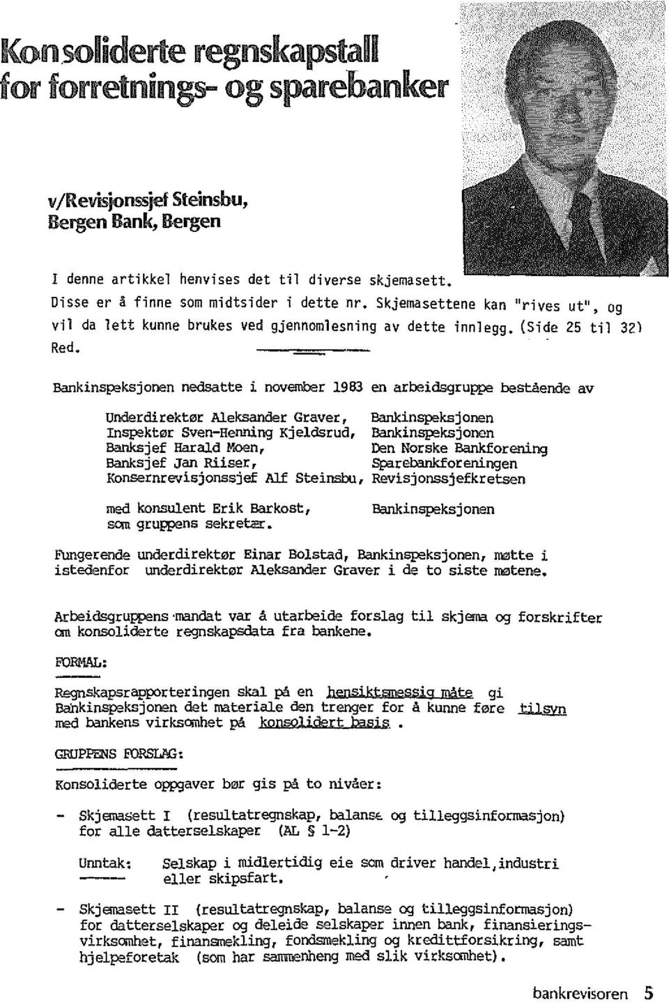 Bankinspeksjonen nedsatte i november 1983 en arbeidsgruppe bestaende av Underdirektor Aleksander Graver, Bankinspeksjonen Inspektor SVen-Henning Kje1dsrud, Eankinsp:;ksjonen Banksjef Harald Moen, Den