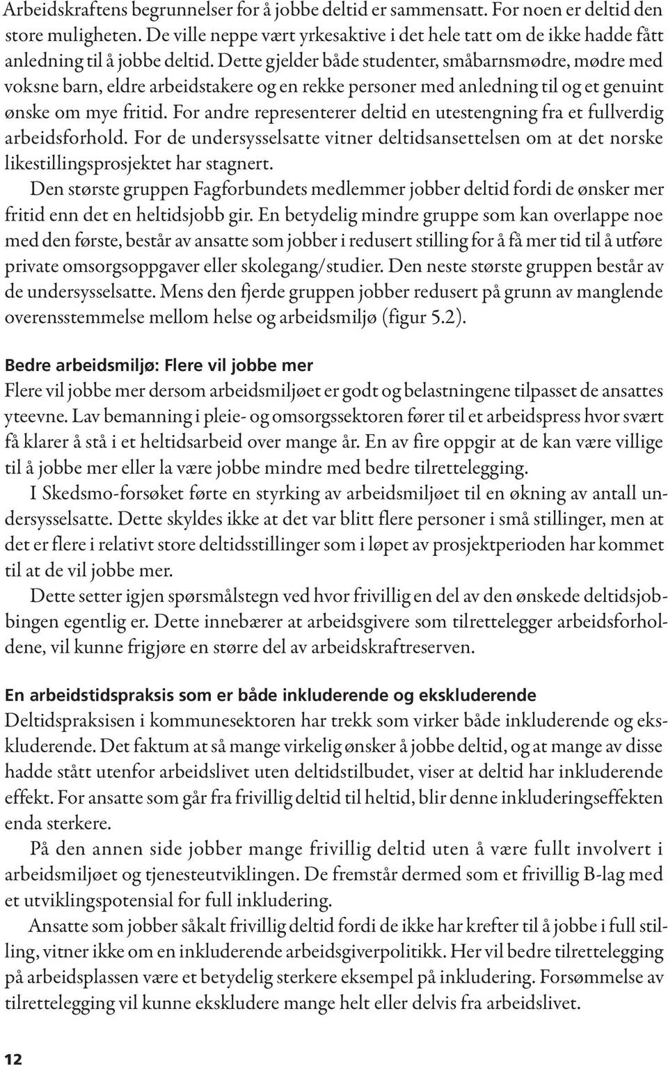 Dette gjelder både studenter, småbarnsmødre, mødre med voksne barn, eldre arbeidstakere og en rekke personer med anledning til og et genuint ønske om mye fritid.