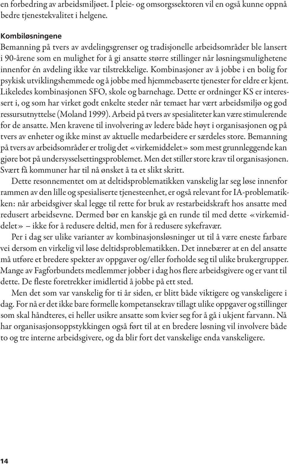 avdeling ikke var tilstrekkelige. Kombinasjoner av å jobbe i en bolig for psykisk utviklingshemmede og å jobbe med hjemmebaserte tjenester for eldre er kjent.