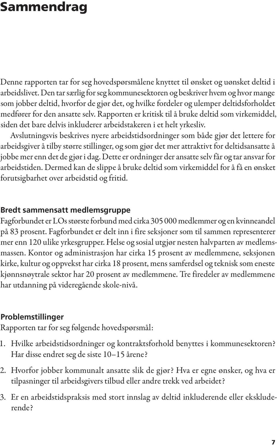 Rapporten er kritisk til å bruke deltid som virkemiddel, siden det bare delvis inkluderer arbeidstakeren i et helt yrkesliv.