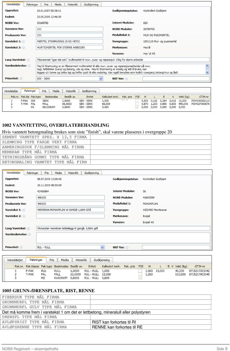 1005 GRUNN-/DRENSPLATE, RIST, RENNE FIBERDUK TYPE MÅL FIRMA GRUNNMURPL TYPE MÅL FIRMA GRUNNMURPL GULV TYPE MÅL FIRMA Det må komme frem i varetekst 1 om det er lettbetong,