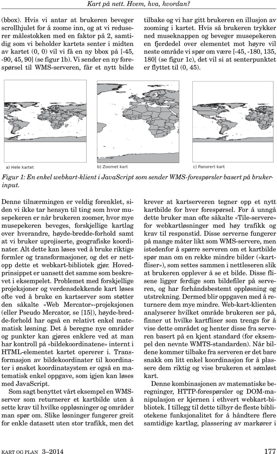 bbox på [-45, -90, 45, 90] (se figur 1b). Vi sender en ny forespørsel til WMS-serveren, får et nytt bilde tilbake og vi har gitt brukeren en illusjon av zooming i kartet.