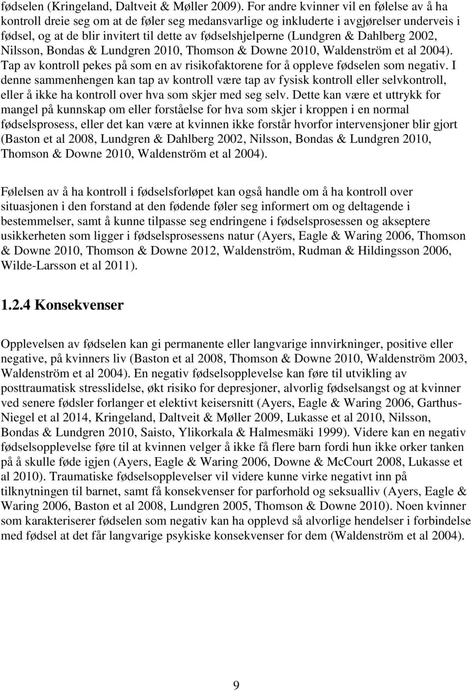 (Lundgren & Dahlberg 2002, Nilsson, Bondas & Lundgren 2010, Thomson & Downe 2010, Waldenström et al 2004). Tap av kontroll pekes på som en av risikofaktorene for å oppleve fødselen som negativ.