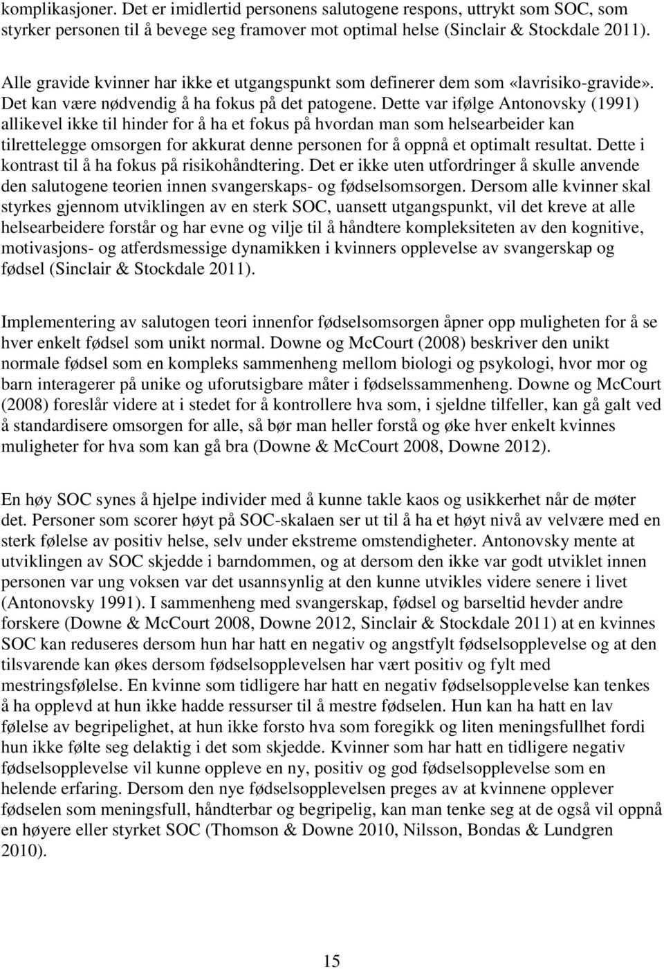 Dette var ifølge Antonovsky (1991) allikevel ikke til hinder for å ha et fokus på hvordan man som helsearbeider kan tilrettelegge omsorgen for akkurat denne personen for å oppnå et optimalt resultat.