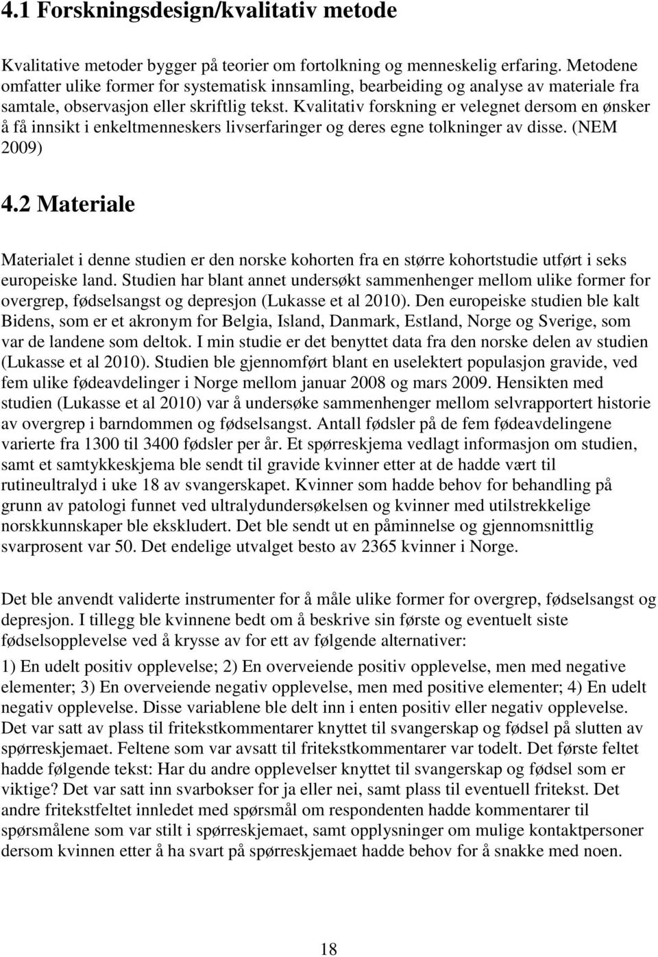 Kvalitativ forskning er velegnet dersom en ønsker å få innsikt i enkeltmenneskers livserfaringer og deres egne tolkninger av disse. (NEM 2009) 4.