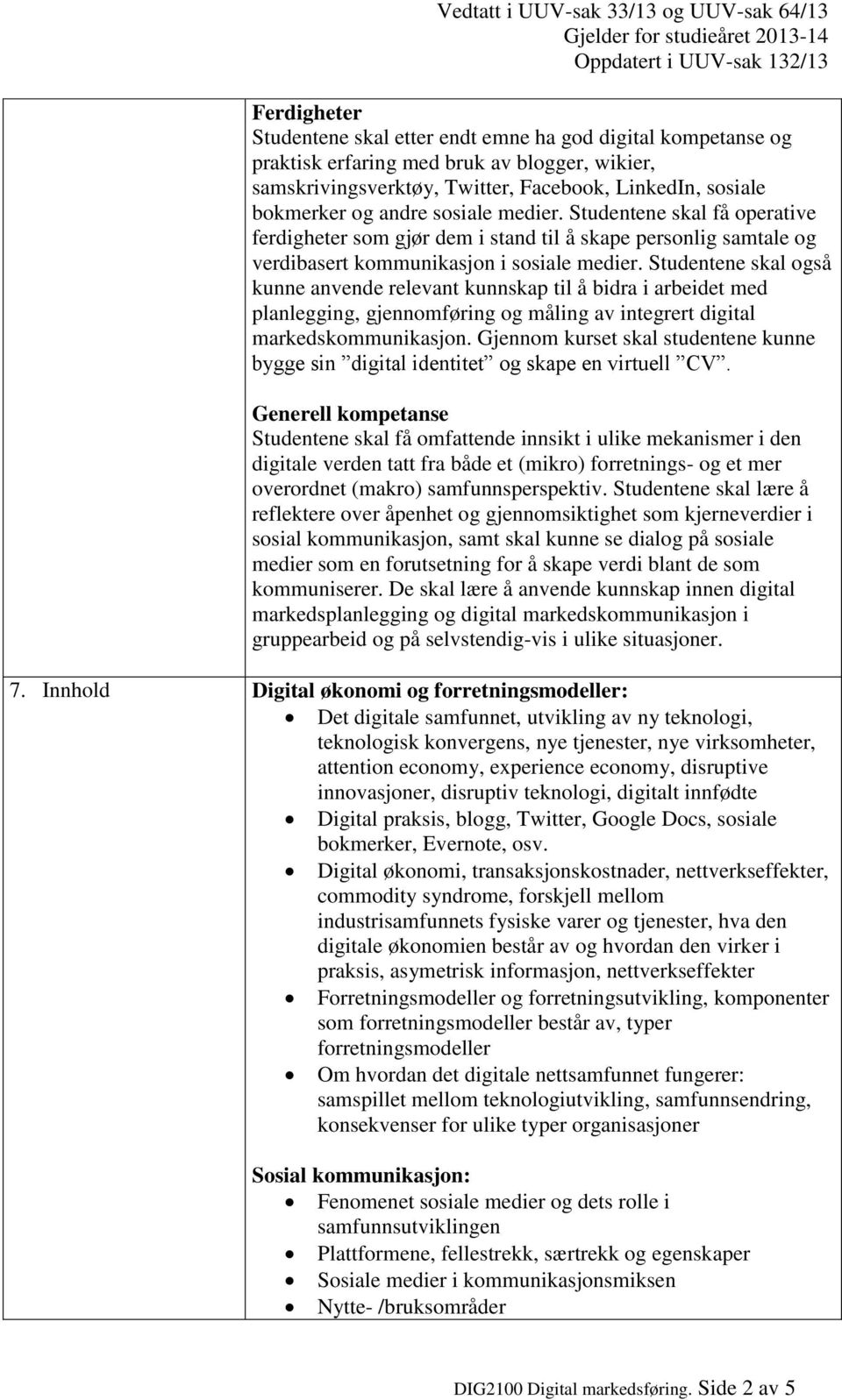 Studentene skal også kunne anvende relevant kunnskap til å bidra i arbeidet med planlegging, gjennomføring og måling av integrert digital markedskommunikasjon.