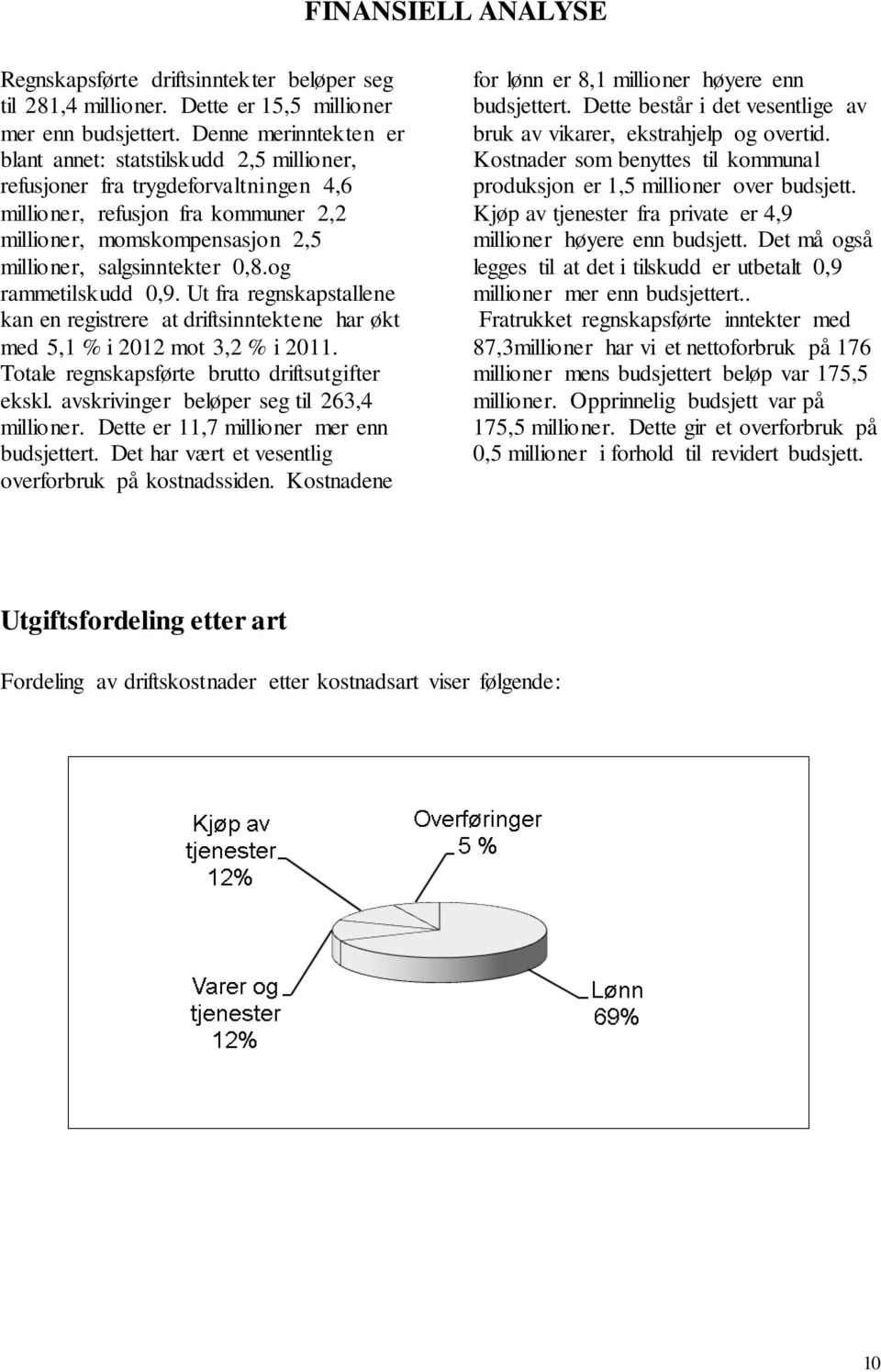 0,8.og rammetilskudd 0,9. Ut fra regnskapstallene kan en registrere at driftsinntektene har økt med 5,1 % i 2012 mot 3,2 % i 2011. Totale regnskapsførte brutto driftsutgifter ekskl.