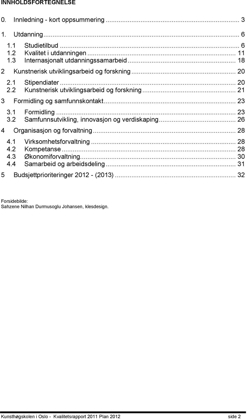 .. 23 3.2 Samfunnsutvikling, innovasjon og verdiskaping... 26 4 Organisasjon og forvaltning... 28 4.1 Virksomhetsforvaltning... 28 4.2 Kompetanse... 28 4.3 Økonomiforvaltning... 30 4.