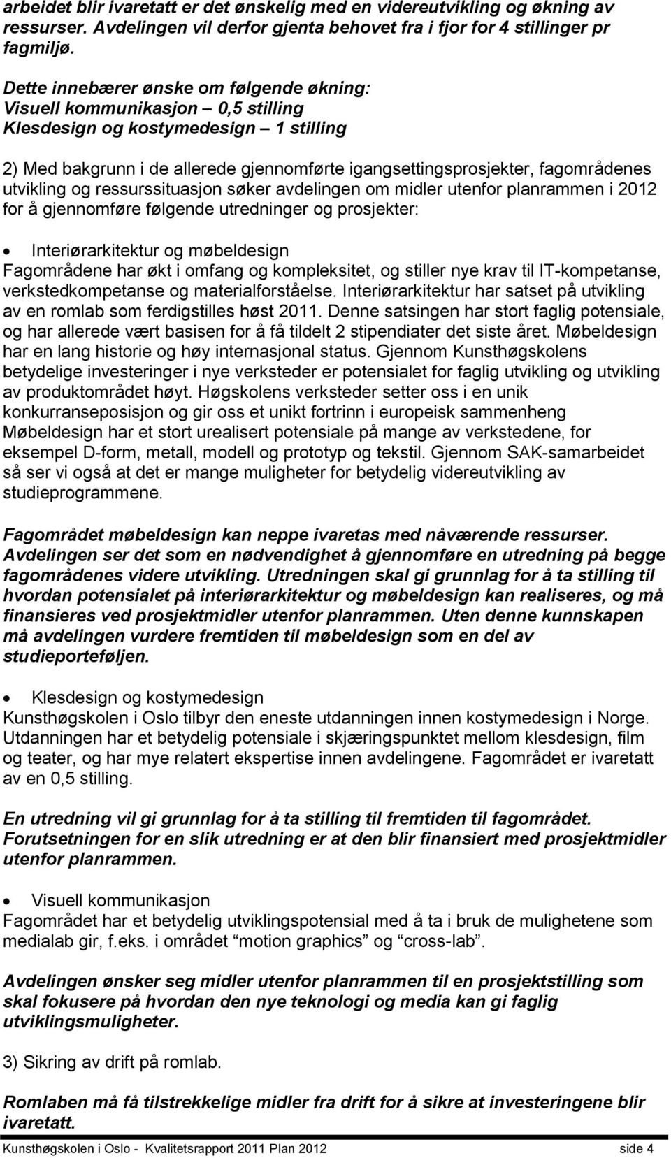 utvikling og ressurssituasjon søker avdelingen om midler utenfor planrammen i 2012 for å gjennomføre følgende utredninger og prosjekter: Interiørarkitektur og møbeldesign Fagområdene har økt i omfang