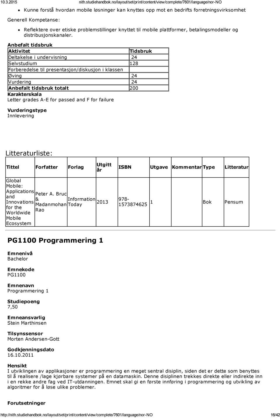 Deltakelse i undervisning 24 Selvstudium 128 Forberedelse til presentasjon/diskusjon i klassen Øving 24 Vurdering 24 totalt 200 Innlevering Tittel Forfatter Forlag Utgitt Global Mobile: Applications