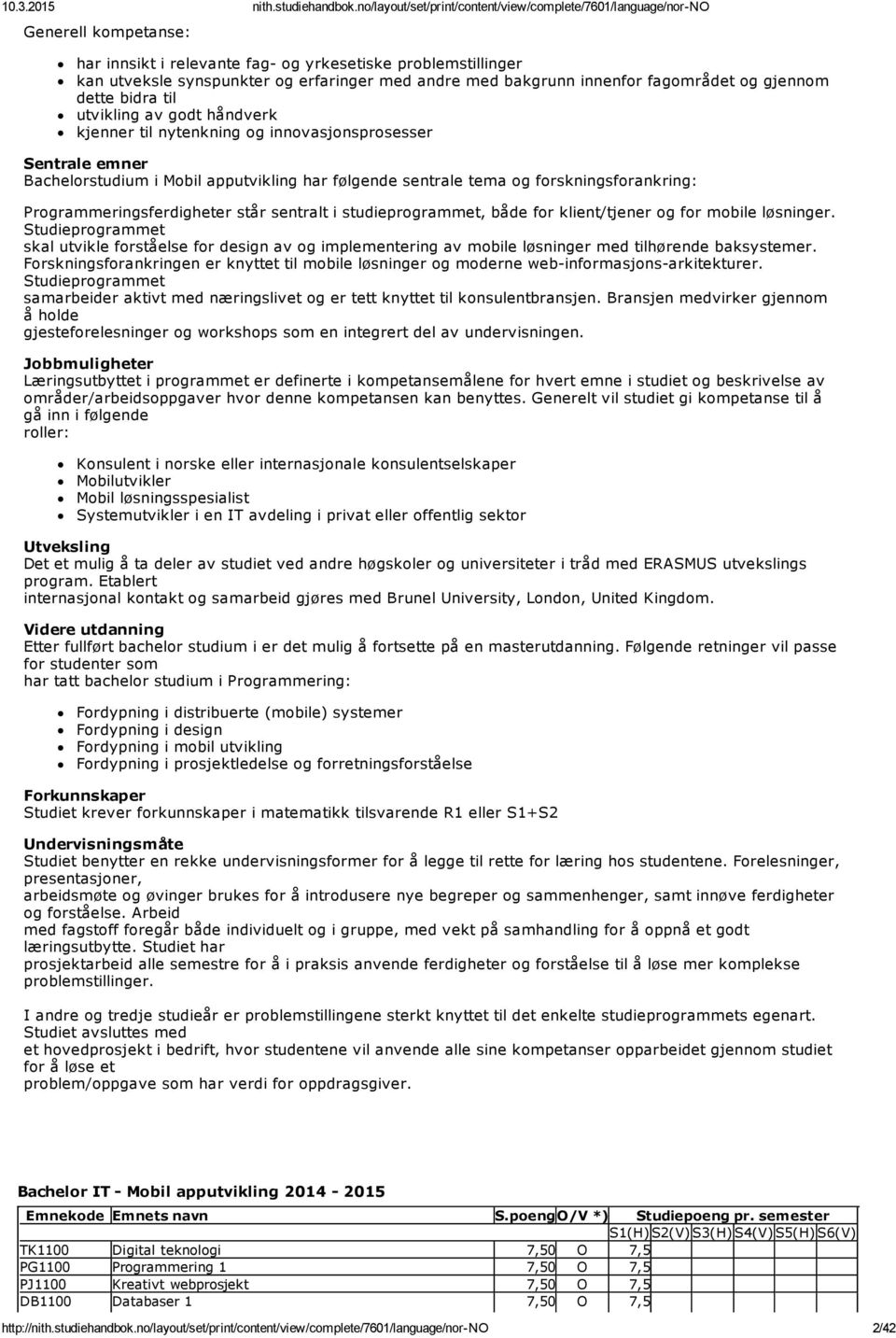 sentralt i studieprogrammet, både for klient/tjener og for mobile løsninger. Studieprogrammet skal utvikle forståelse for design av og implementering av mobile løsninger med tilhørende baksystemer.