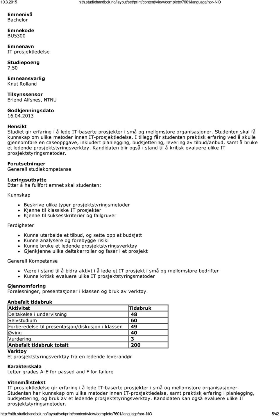 I tillegg f studenten praktisk erfaring ved å skulle gjennomføre en caseoppgave, inkludert planlegging, budsjettering, levering av tilbud/anbud, samt å bruke et ledende prosjektstyringsverktøy.