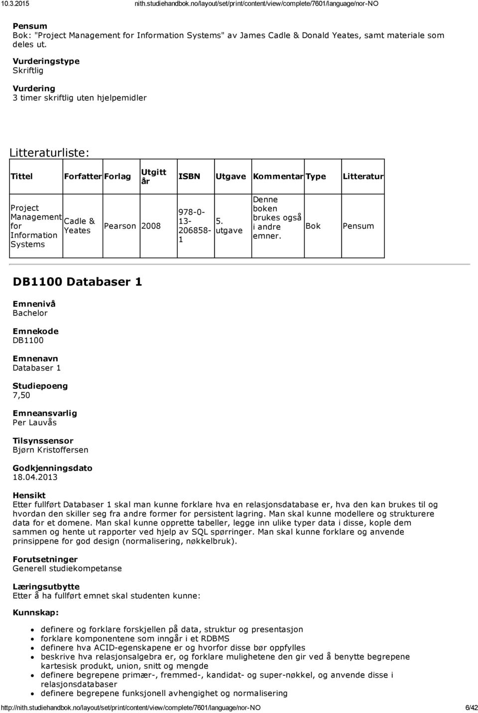 utgave Denne boken brukes også i andre Bok emner. Pensum DB1100 Databaser 1 DB1100 Databaser 1 Per Lauvås Tilsynssensor Bjørn Kristoffersen 18.04.