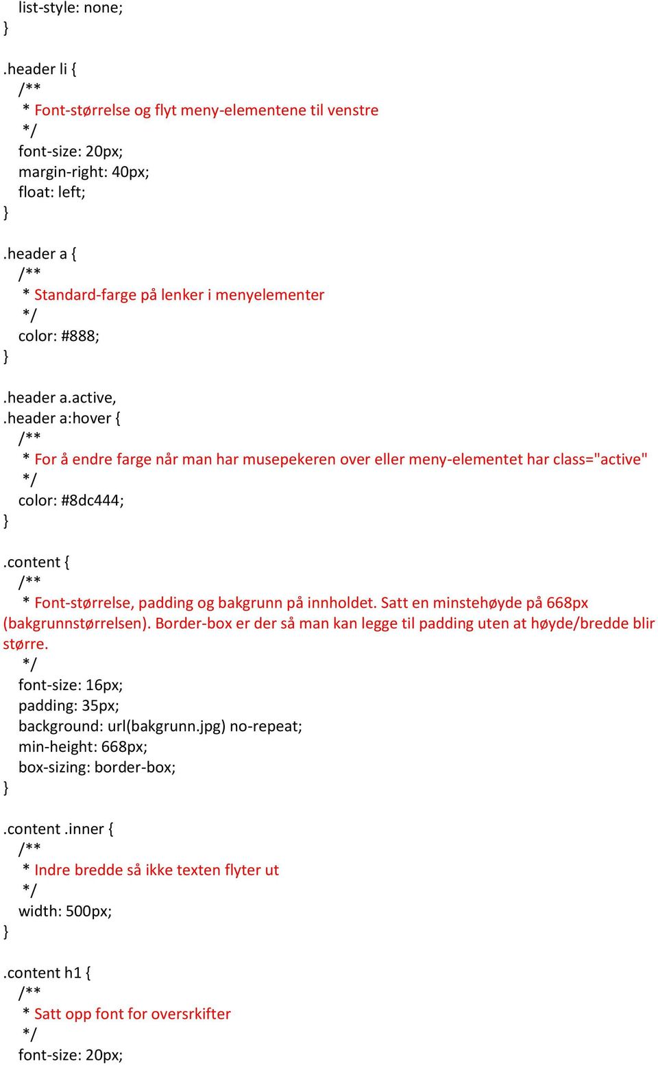 header a:hover { * For å endre farge når man har musepekeren over eller meny-elementet har class="active" color: #8dc444;.content { * Font-størrelse, padding og bakgrunn på innholdet.
