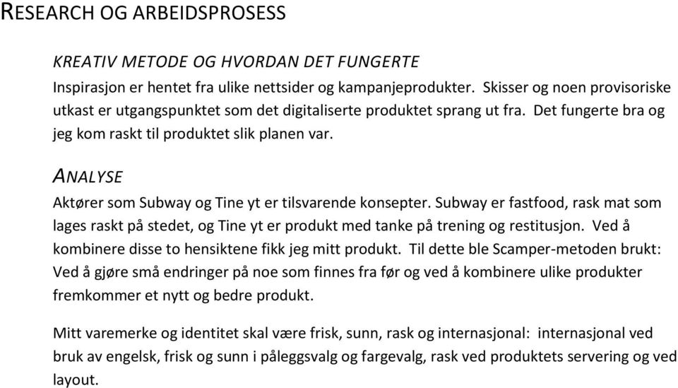 ANALYSE Aktører som Subway og Tine yt er tilsvarende konsepter. Subway er fastfood, rask mat som lages raskt på stedet, og Tine yt er produkt med tanke på trening og restitusjon.