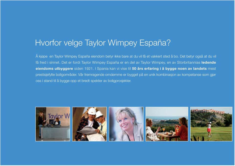 Det er fordi Taylor Wimpey España er en del av Taylor Wimpey, en av Storbritannias ledende eiendoms utbyggere siden 1921.