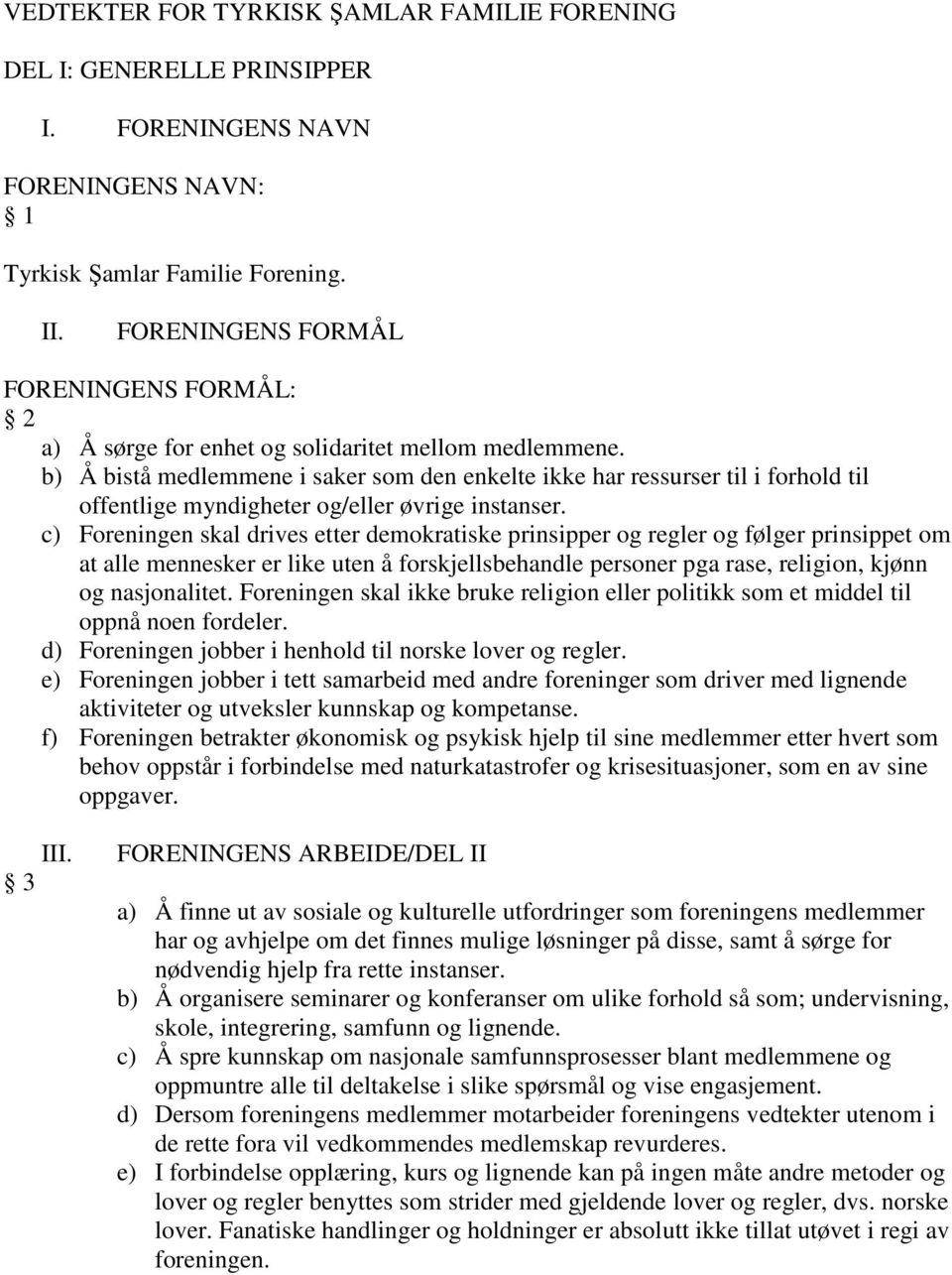 b) Å bistå medlemmene i saker som den enkelte ikke har ressurser til i forhold til offentlige myndigheter og/eller øvrige instanser.