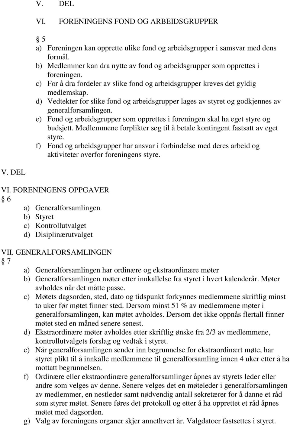 d) Vedtekter for slike fond og arbeidsgrupper lages av styret og godkjennes av generalforsamlingen. e) Fond og arbeidsgrupper som opprettes i foreningen skal ha eget styre og budsjett.