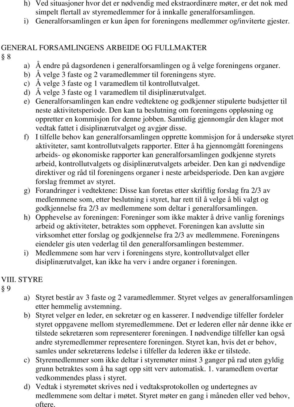 GENERAL FORSAMLINGENS ARBEIDE OG FULLMAKTER 8 a) Å endre på dagsordenen i generalforsamlingen og å velge foreningens organer. b) Å velge 3 faste og 2 varamedlemmer til foreningens styre.