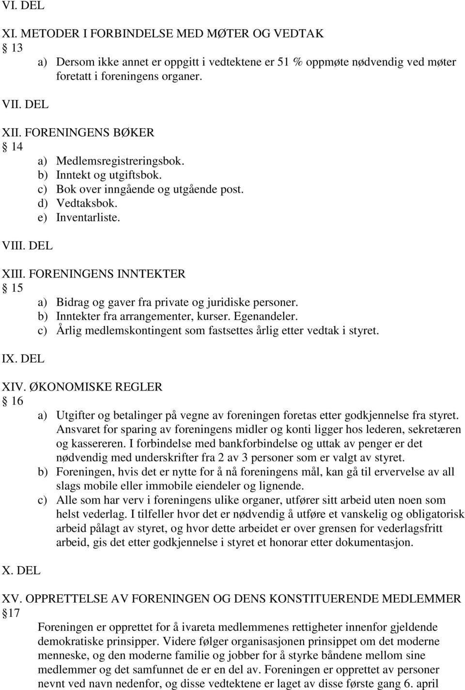 FORENINGENS INNTEKTER 15 a) Bidrag og gaver fra private og juridiske personer. b) Inntekter fra arrangementer, kurser. Egenandeler.