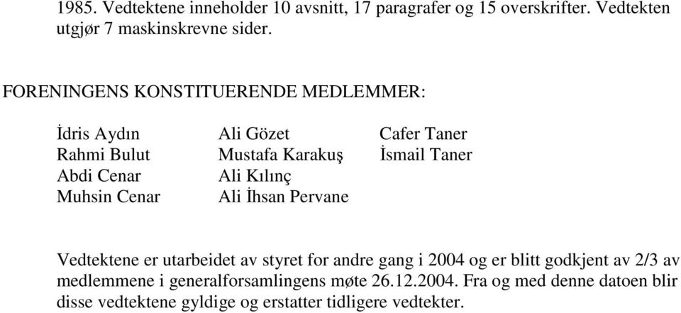 Ali Kılınç Muhsin Cenar Ali Đhsan Pervane Vedtektene er utarbeidet av styret for andre gang i 2004 og er blitt godkjent av 2/3