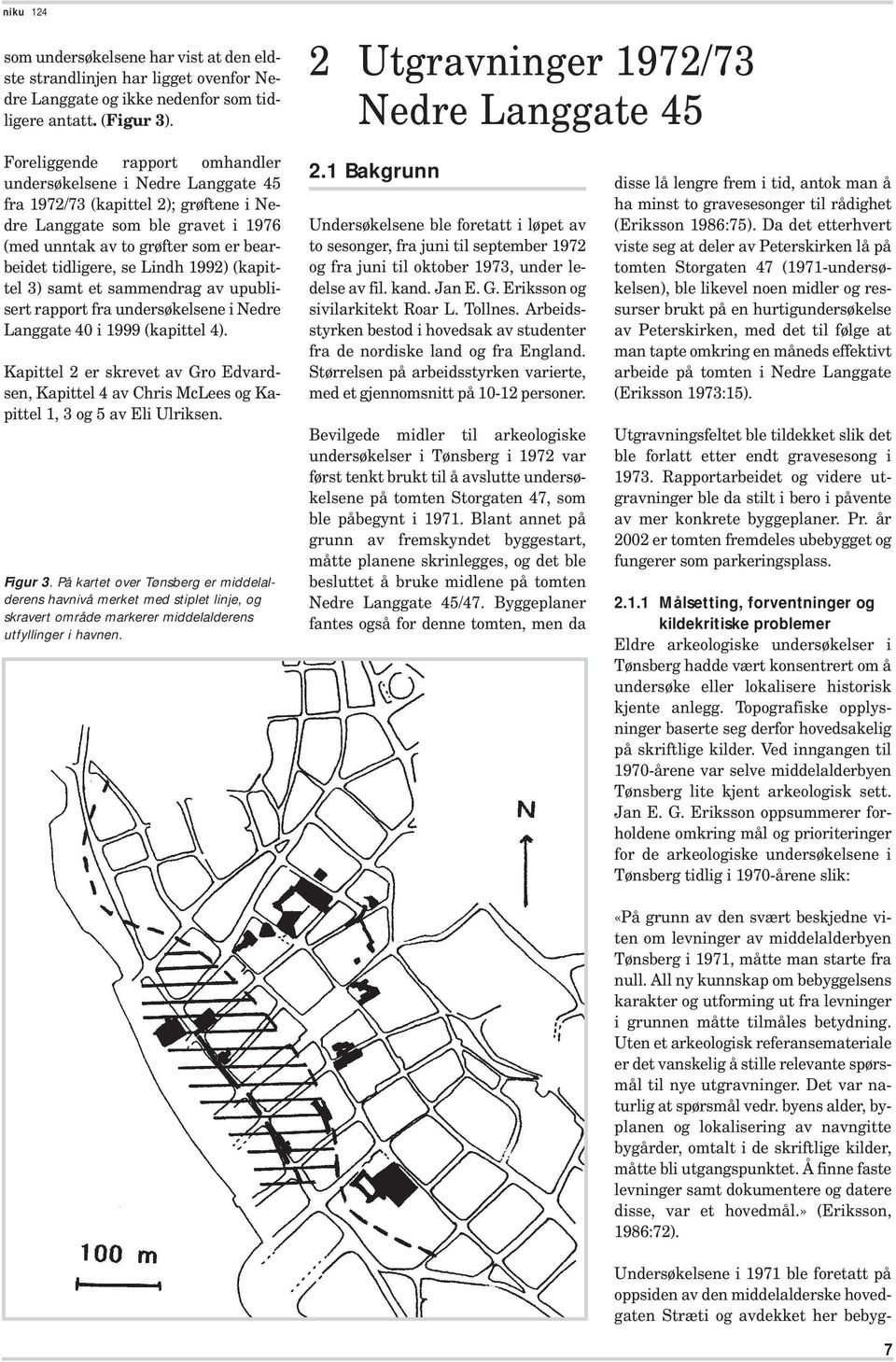 grøfter som er bearbeidet tidligere, se Lindh 1992) (kapittel 3) samt et sammendrag av upublisert rapport fra undersøkelsene i Nedre Langgate 40 i 1999 (kapittel 4).