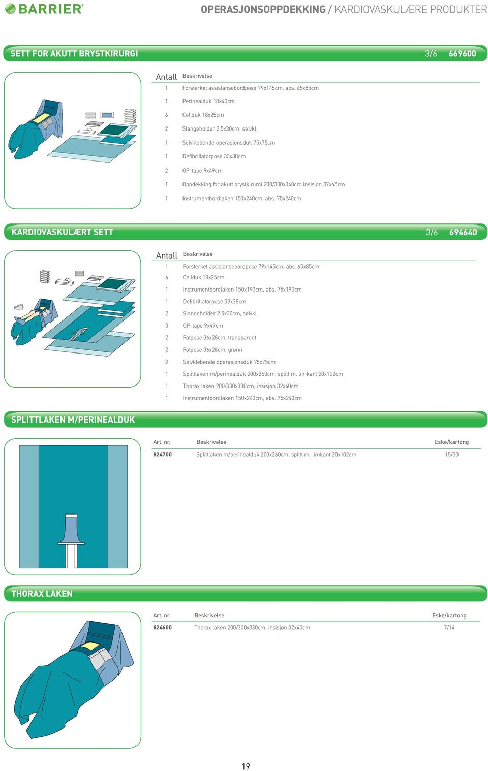 1 Selvklebende operasjonsduk 75x75cm 1 Defibrillatorpose 33x38cm 2 OP-tape 9x49cm 1 Oppdekking for akutt brystkirurgi 200/300x340cm insisjon 37x65cm 1 Instrumentbordlaken 150x240cm, abs.