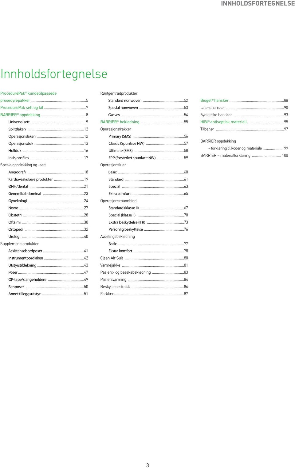 ..27 Obstetri...28 Oftalmi...30 Ortopedi...32 Urologi...40 Supplementsprodukter Assistansebordposer...41 Instrumentbordlaken...42 Utstyrstildekning...43 Poser...47 OP-tape/slangeholdere...49 Benposer.