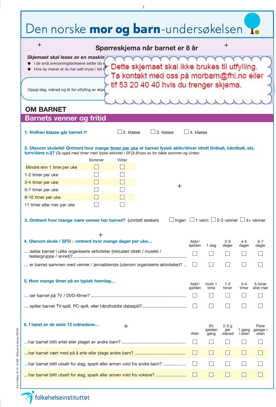 dag, måned og år for utfylling av skjemaet (skriv årstall med 4 tall, f.eks. 2010) dag måned år OM BARNET Barnets venner og fritid 1. Hvilken klasse går barnet i? 2. klasse 3. klasse 4. klasse 2.