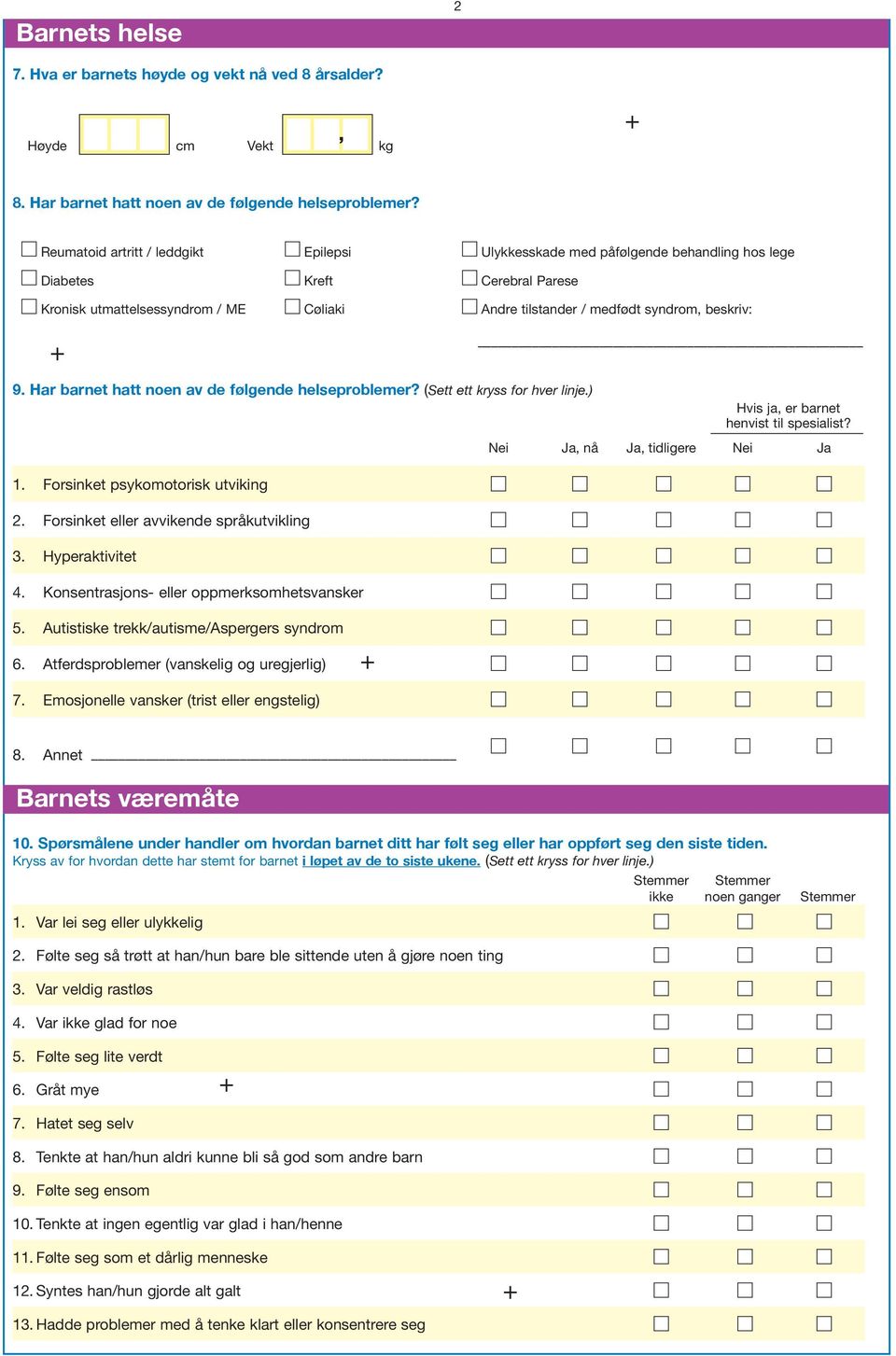 beskriv: 9. Har barnet hatt noen av de følgende helseproblemer? (Sett ett kryss for hver linje.) Hvis ja, er barnet henvist til spesialist?, nå, tidligere 1. Forsinket psykomotorisk utviking 2.