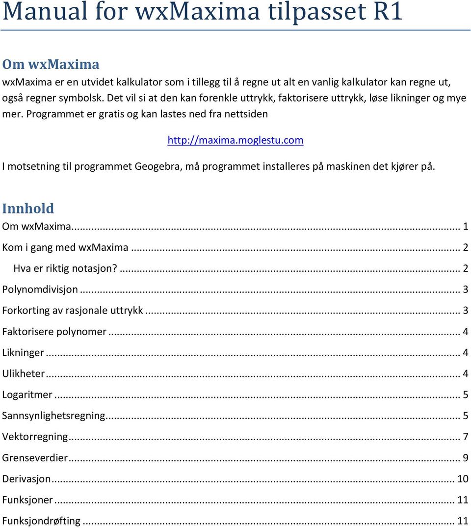 com I motsetning til programmet Geogebra, må programmet installeres på maskinen det kjører på. Innhold Om wxmaxima... 1 Kom i gang med wxmaxima... 2 Hva er riktig notasjon?... 2 Polynomdivisjon.