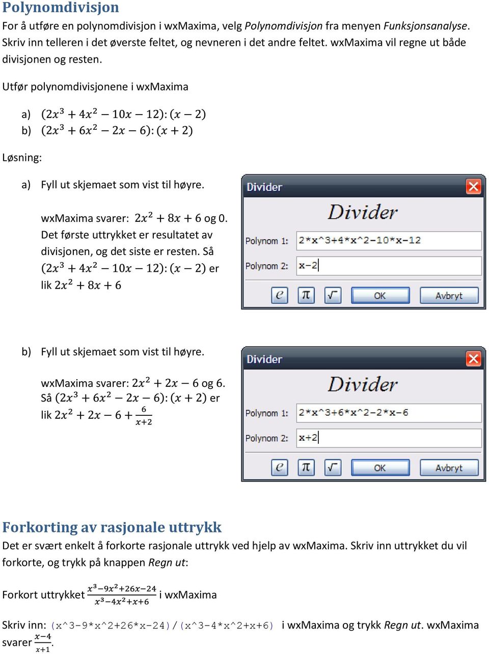 Det første uttrykket er resultatet av divisjonen, og det siste er resten. Så er lik b) Fyll ut skjemaet som vist til høyre. wxmaxima svarer: og.