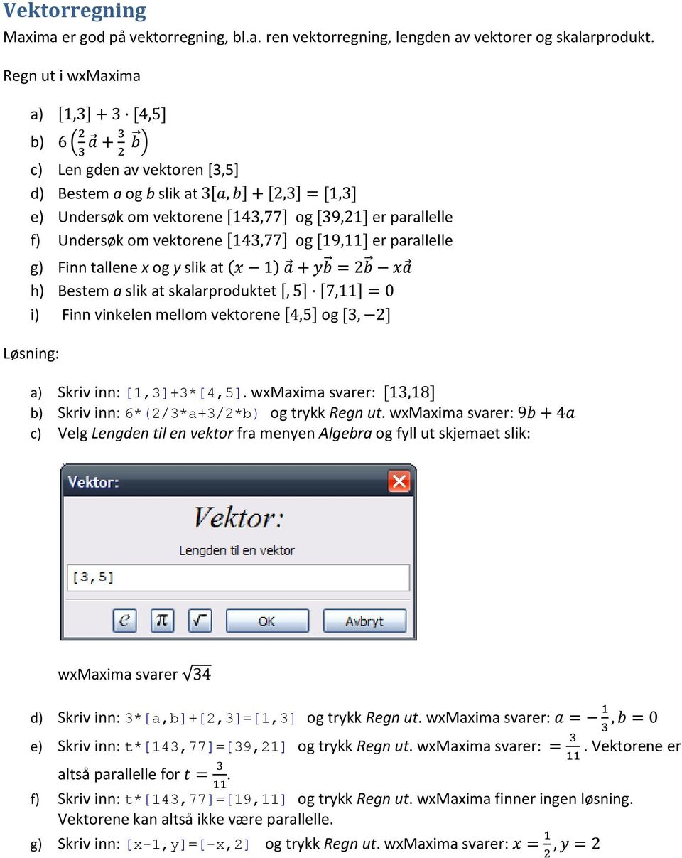 a slik at skalarproduktet i) Finn vinkelen mellom vektorene og a) Skriv inn: [1,3]+3*[4,5]. wxmaxima svarer: b) Skriv inn: 6*(2/3*a+3/2*b) og trykk Regn ut.