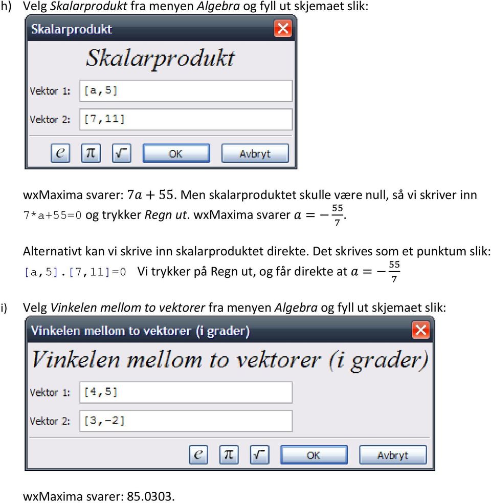 Alternativt kan vi skrive inn skalarproduktet direkte. Det skrives som et punktum slik: [a,5].