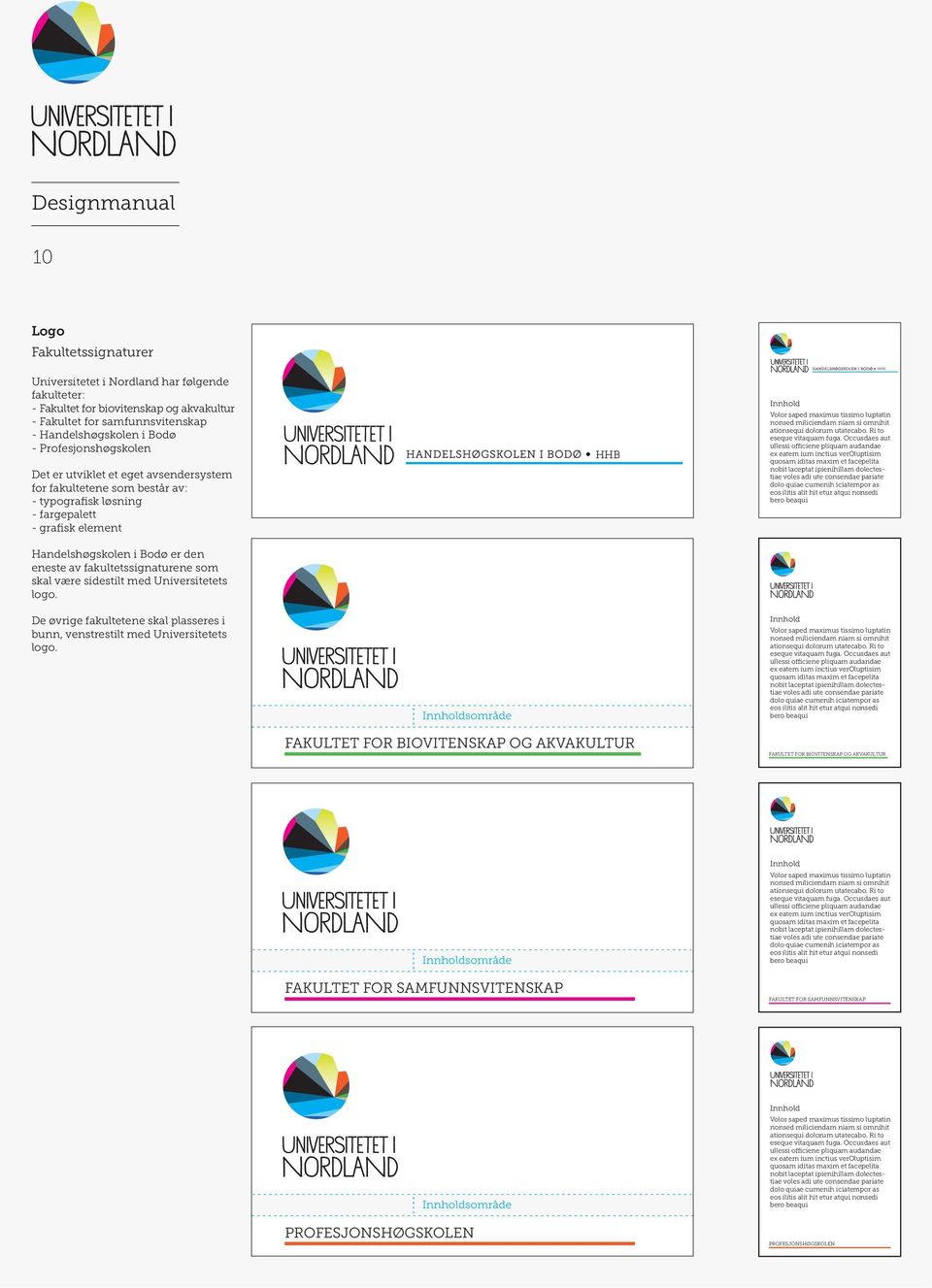 fakultetssignaturene som skal være sidestilt med Universitetets logo. HHB HHB Innhold Volor saped maximus tissimo luptatin nonsed miliciendam niam si omnihit ationsequi dolorum utatecabo.