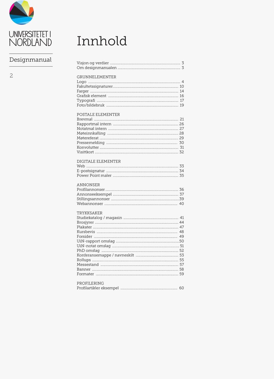 .. 33 E-postsignatur... 34 Power Point maler... 35 ANNONSER Profilannonser... 36 Annonseeksempel... 37 Stillingsannonser...39 Webannonser... 40 TRYKKSAKER Studiekatalog / magasin... 41 Brosjyrer.